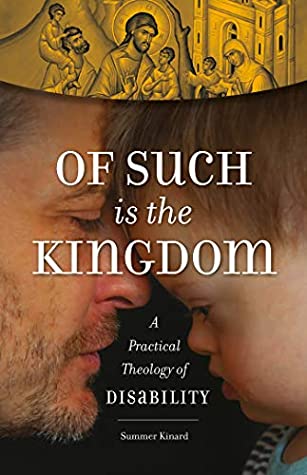 Read Online Of Such Is the Kingdom: A Practical Theology of Disability - Summer Kinard | ePub