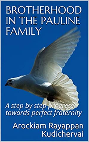 Full Download BROTHERHOOD IN THE PAULINE FAMILY: A step by step progress towards perfect fraternity - Arockiam Rayappan Kudichervai | ePub