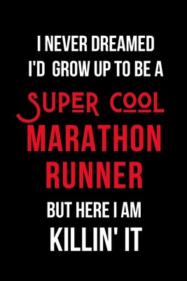 Download I Never Dreamed I'd Grow Up to Be a Super Cool Marathon Runner But Here I am Killin' It: Inspirational Quotes Blank Lined Journal - Mary Lou Darling | ePub