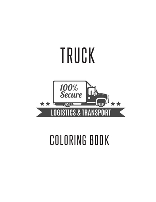 Read Online Truck Coloring Book: Truck Gifts for Toddlers, Kids ages 2-4,4-8 or Adult Relaxation Cute Stress Relief Truck Lovers Birthday Coloring Book Made in USA - Shayne Coloring Book | PDF