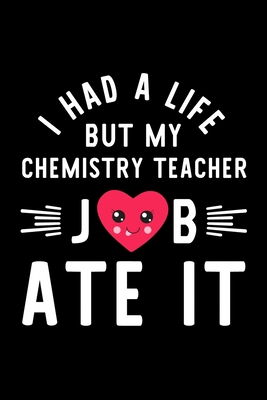 Read I Had A Life But My Chemistry Teacher Job Ate It: Hilarious & Funny Journal for Chemistry Teacher Funny Christmas & Birthday Gift Idea for Chemistry Teacher Chemistry Teacher Notebook 100 pages 6x9 inches - Funny Journals For Chemistry Teacher | PDF