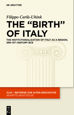 Full Download The Birth of Italy: The Institutionalisation of Italy as a Region, 3rd-1st Century Bce - Filippo Carla-Uhink file in ePub