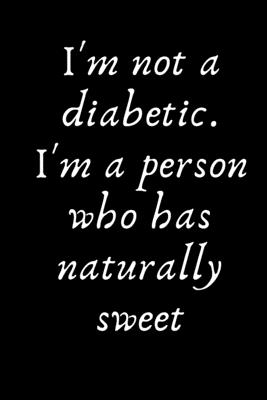 Full Download I'm not a diabetic. I'm a person who has naturally sweet: Diabetes Journal Log Book - 90 Days Blood Sugar Diary Diabetes Journal - Diabetes And Blood Pressure Log Book Size 6 x 9 Inches - Panda Creative Books file in ePub