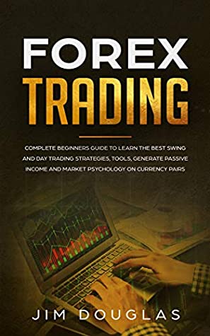 Read Online Forex Trading: Complete Beginners Guide to Learn the Best Swing and Day Trading Strategies, Tools, Generate Passive Income and Market Psychology on Currency Pairs - Jim Douglas file in ePub