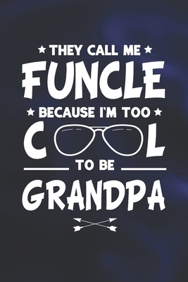 Download They Call Me Funcle Because I'm Too Cool To Be Grandpa: Family life Grandpa Dad Men love marriage friendship parenting wedding divorce Memory dating Journal Blank Lined Note Book Gift - Family Life Journals | PDF