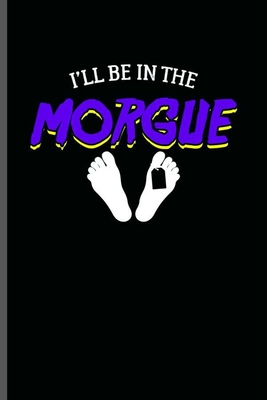 Read Online I'll be in the Morgue: Cool Funny Sayings Design Notebook Composition Book Novelty Write In Ideas Blank Journal For Any Accasion Gift (6x9) Lined Notebook to write in - James Lawler | PDF