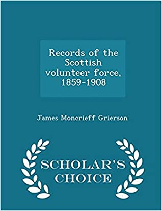 Read Online Records of the Scottish Volunteer Force, 1859-1908 - James Moncrieff Grierson file in ePub