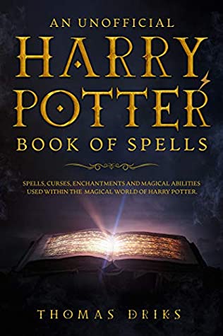 Full Download An Unofficial Harry Potter Book of Spells: Spells, Curses, Enchantments and Magical Abilities Used Within the Magical World of Harry Potter - Thomas Driks | PDF