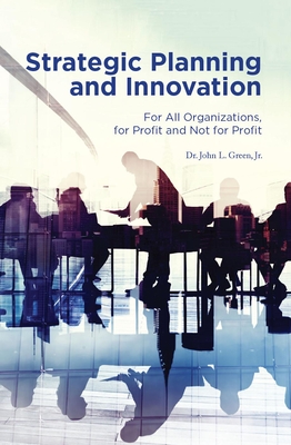 Download Strategic Planning and Innovation: For All Organizations, for Profit and Not for Profit - John L Green file in PDF